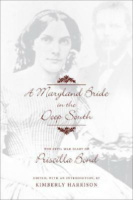 A Maryland Bride in the Deep South: The Civil War Diary of Priscilla Bond by KIMBERLY HARRISON, Priscilla Bond