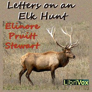 Letters on an Elk Hunt by a Woman Homesteader by Elinore Pruitt Stewart