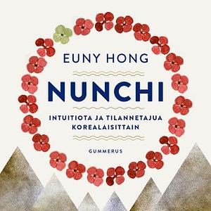 Nunchi : Intuitiota ja tilannetajua korealaisittain by Euny Hong