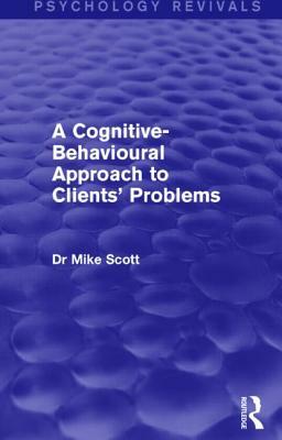 A Cognitive-Behavioural Approach to Clients' Problems by Mike Scott
