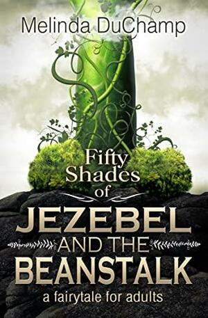 Fifty Shades of Jezebel and the Beanstalk: A Fairy Tale for Adults by Melinda DuChamp