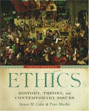 Ethics: History, Theory, and Contemporary Issues by Steven M. Cahn, Peter Markie