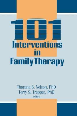 101 Interventions in Family Therapy by Terry S. Trepper, Thorana S. Nelson