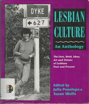 Lesbian Culture: An Anthology: The Lives, Work, Ideas, Art and Visions of Lesbians Past and Present by Julia Penelope