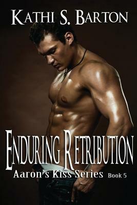 Enduring Retribution: Aaron's Kiss Series by Kathi S. Barton