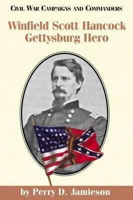 Winfield Scott Hancock: Gettysburg Hero by Perry D. Jamieson