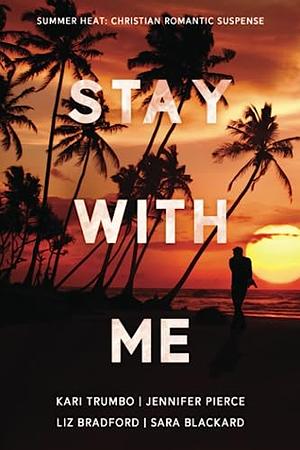 Stay With Me by Jennifer Pierce, Sara Blackard, Liz Bradford, Liz Bradford