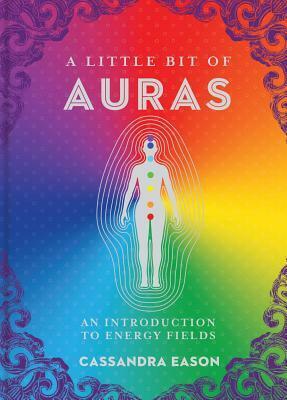 A Little Bit of Auras: An Introduction to Energy Fields by Cassandra Eason