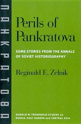 The Perils of Pankratova: Some Stories from the Annals of Soviet Historiography by Reginald E. Zelnik