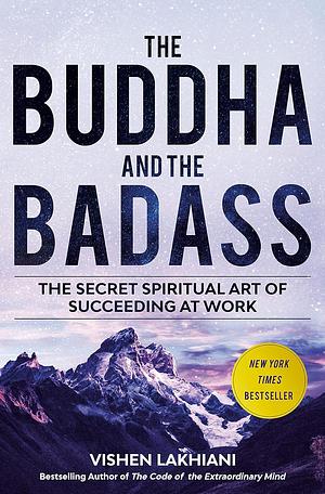 The Buddha and the Badass: The Secret Spiritual Art of Succeeding at Work by Vishen Lakhiani