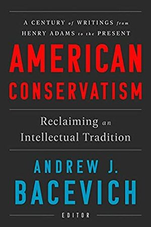 American Conservatism: Reclaiming an Intellectual Tradition by Andrew J. Bacevich