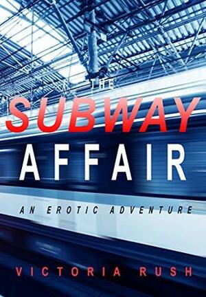 The Subway Affair: An Erotic Adventure by Victoria Rush