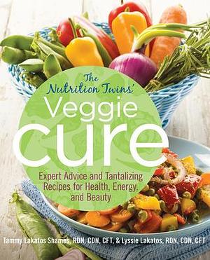 Nutrition Twins' Veggie Cure: Expert Advice And Tantalizing Recipes For Health, Energy, And Beauty by Lyssie Lakatos, Tammy Lakatos Shames, Tammy Lakatos Shames