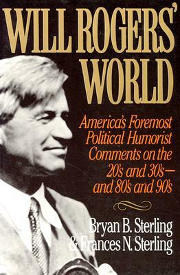 Will Rogers' World: America's Foremost Political Humorist Comments on the 20's and 30's and 80's and 90's by Frances N. Sterling, Bryan B. Sterling