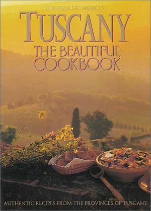 Tuscany the Beautiful Cookbook  by Lorenza De'medici, Lorenza De'Medici, Lorenza de'Medici