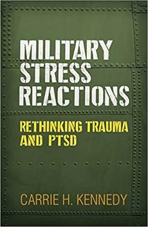Military Stress Reactions: Rethinking Trauma and PTSD by Carrie H. Kennedy