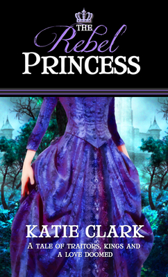 The Rebel Princess by Katie Clark