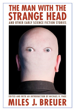 The Man with the Strange Head and Other Early Science Fiction Stories by Miles John Breuer, Michael R. Page