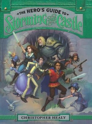 The Hero's Guide to Storming the Castle by Christopher Healy