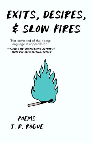 Exits, Desires, and Slow Fires by J.R. Rogue