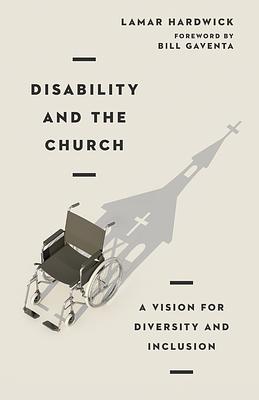 Disability and the Church: A Vision for Diversity and Inclusion by Lamar Hardwick