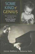 Some Kind of Genius: The Extraordinary Journey of Musical Savant Tony DeBlois by Antonia Felix, Janice Deblois