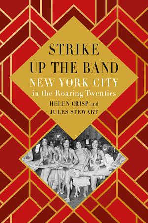 Strike Up the Band: New York City in the Roaring Twenties by Helen Crisp, Jules Stewart