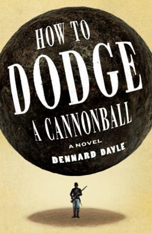 How to Dodge a Cannonball: A Novel by Dennard Dayle