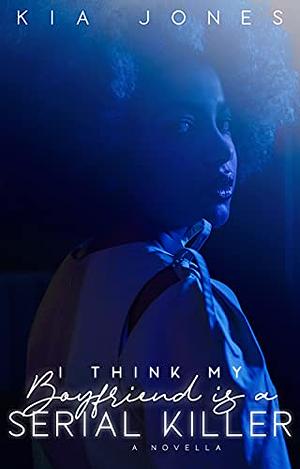 I think my Boyfriend is a Serial Killer by Kia Jones