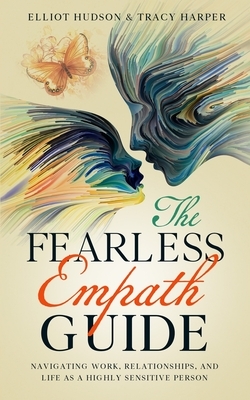 The Fearless Empath Guide: Navigating Work, Relationships, and Life as a Highly Sensitive Person by Elliot Hudson, Tracy Harper