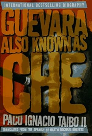 Guevara Also Known as Che by Paco Ignacio Taibo II