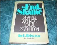 An End To Shame: Shaping Our Next Sexual Revolution by Ira L. Reiss