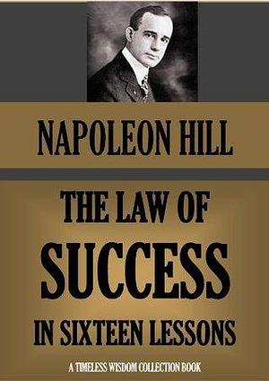 THE LAW OF SUCCESS. The Complete 16 lessons, based on the original 1928 edition. by Napoleon Hill, Napoleon Hill