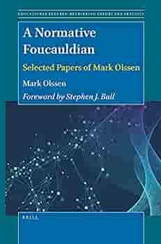 A Normative Foucauldian: Selected Papers of Mark Olssen by Mark Olssen