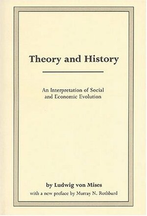 Theory and History: An Interpretation of Social and Economic Evolution by Ludwig von Mises