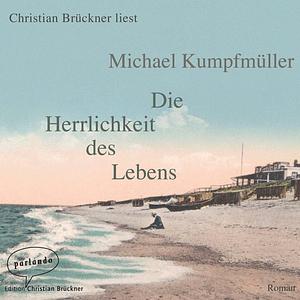 Die Herrlichkeit des Lebens: Roman by Michael Kumpfmüller