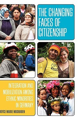 The Changing Faces of Citizenship: Integration and Mobilization Among Ethnic Minorities in Germany by Joyce Marie Mushaben