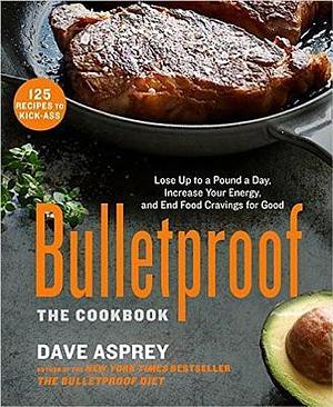 Bulletproof: The Cookbook by Dave Asprey, Dave Asprey