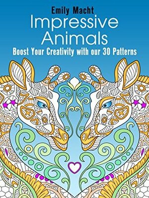 Impressive Animals: Boost Your Creativity with our 30 Patters (Stress Relief & Creativity) by Emily Macht