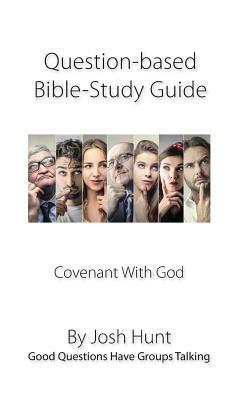 Question-based Bible Study Guide -- Covenant With God: Good Questions Have Groups Talking by Josh Hunt