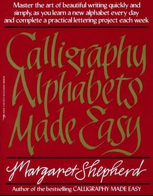 Calligraphy Alphabets Made Easy by Margaret Shepherd