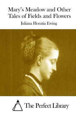 Mary's Meadow and Other Tales of Fields and Flowers by Juliana Horatia Ewing