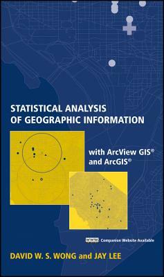 Statistical Analysis of Geographic Information with ArcView GIS and Arcgis by Jay Lee, David W. S. Wong