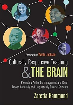 Culturally Responsive Teaching and The Brain: Promoting Authentic Engagement and Rigor Among Culturally and Linguistically Diverse Students by Zaretta Lynn Hammond, Zaretta Lynn Hammond
