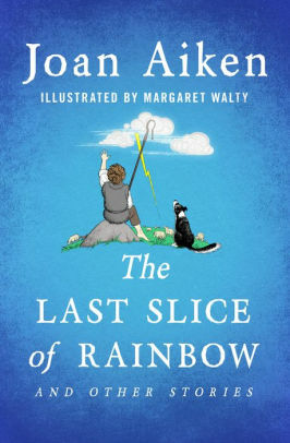 The Last Slice of Rainbow: And Other Stories by Joan Aiken