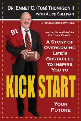 Kick Start: A Story of Overcoming Life's Obstacles to Inspire You to Kick Start Your Future by Emmet (Tom) Thompson