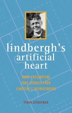 Lindbergh's Artificial Heart: More Fascinating True Stories From Einstein's Refrigerator by Steve Silverman