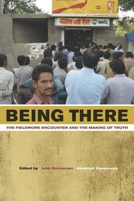 Being There: The Fieldwork Encounter and the Making of Truth by 