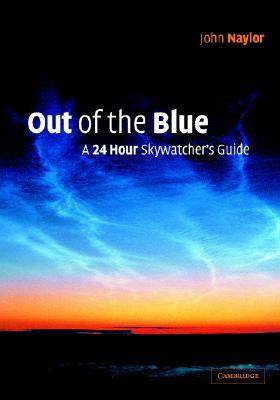 Out of the Blue: A 24 Hour Skywatcher's Guide by John Naylor