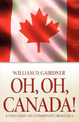 Oh, Oh, Canada! a Voice from the Conservative Resistance by William D. Gairdner